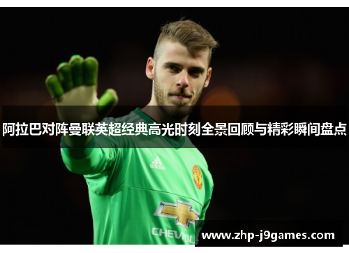 阿拉巴对阵曼联英超经典高光时刻全景回顾与精彩瞬间盘点
