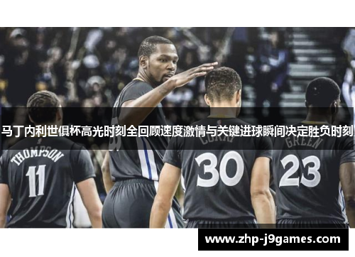 马丁内利世俱杯高光时刻全回顾速度激情与关键进球瞬间决定胜负时刻 马丁内利世俱杯高光时刻全回顾速度激情与关键进球瞬间决定胜负时刻