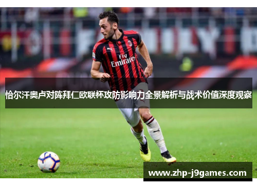 恰尔汗奥卢对阵拜仁欧联杯攻防影响力全景解析与战术价值深度观察